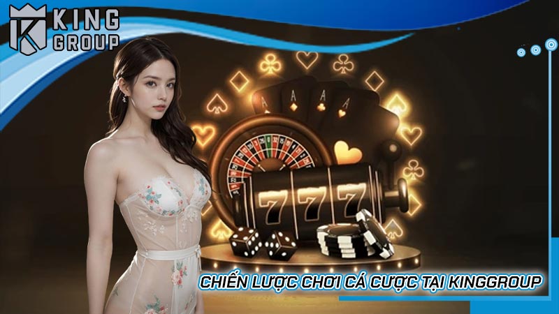 Chiến lược chơi cá cược tại Kinggroup