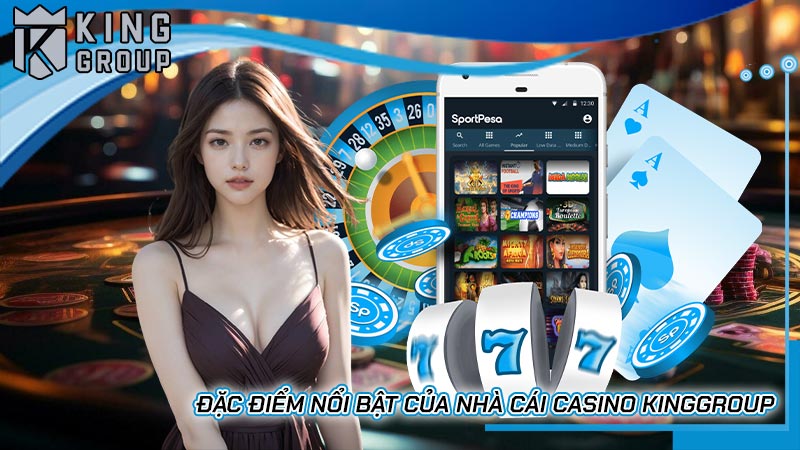 Đặc điểm nổi bật của nhà cái casino Kinggroup