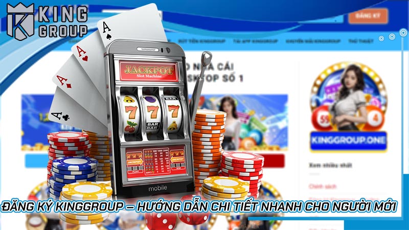 ĐĂNG KÝ KINGGROUP – HƯỚNG DẪN CHI TIẾT NHANH CHO NGƯỜI MỚI